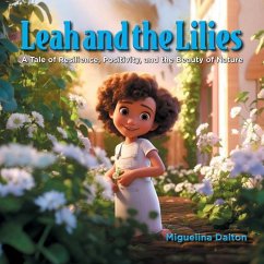 Leah and the Lilies: A Tale of Resilience, Positivity, and the Beauty of Nature - Dalton, Miguelina