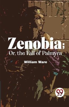 Zenobia; Or, The Fall Of Palmyra - Ware, William