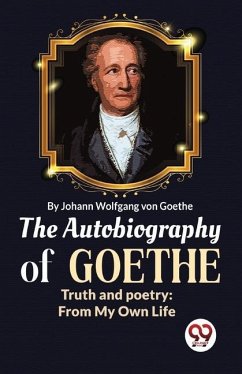 The Autobiography of Goethe Truth and Poetry - Wolfgang, von Goethe Johan