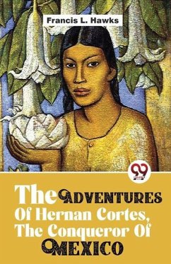 The Adventures Of Hernan Cortes, The Conqueror Of Mexico - L, Hawks Francis