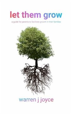 let them grow: a guide for parents to facilitate growth in their children and themselves - Joyce, Warren J. J.