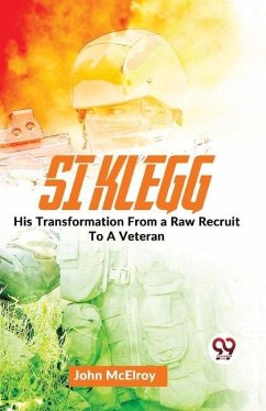 Si Klegg His Transformation From a Raw Recruit To A Veteran. - Mcelroy, John