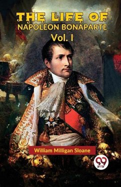 The Life Of Napoleon Bonaparte Vol.I - Milligan, Sloane William