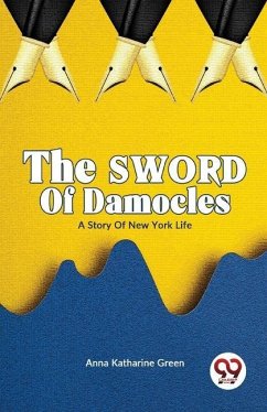 The Sword of Damocles A Story of New York Life - Katharine, Green Anna