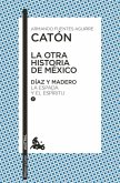 La Otra Historia de México. Díaz Y Madero II: La Espada Y El Espírutu