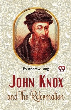 John Knox And The Reformation - Lang, Andrew