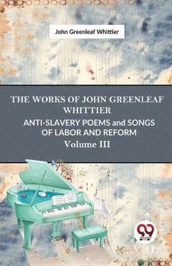 Anti-Slavery Poems And Songs Of Labor And Reform Vol.3 - Greenleaf, Whittier John