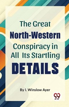 The Great North-Western Conspiracy In All Its Startling Details - Winslow, Ayer I
