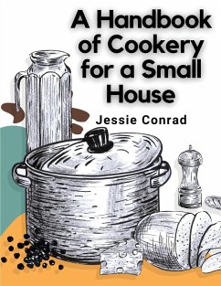 A Handbook of Cookery for a Small House - Jessie Conrad