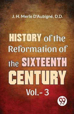 History Of The Reformation of The Sixteenth Century Vol.- 3 - Merle, D'Aubigné D D J H
