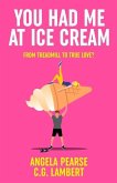 You Had Me at Ice Cream: A deliciously funny, friends to lovers rom-com