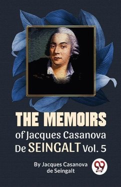 The Memoirs Of Jacques Casanova De Seingalt Vol. 5 - Casanova, de Seingalt Jacques