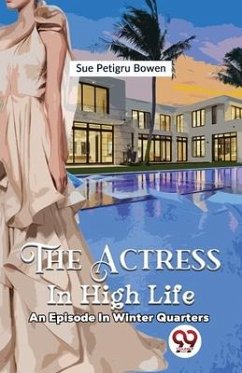 The Actress In High Life an episode in winter quarters - Petigru, Bowen Sue