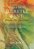 What Men Secretly Want: Become His Obsession!: How to Make Your Lover Attracted and Committed Forevermore