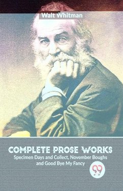 Complete Prose Works Specimen Days and Collect, November Boughs and Good Bye My Fancy - Whitman, Walt