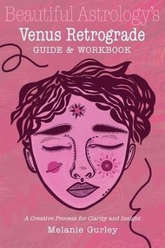 Beautiful Astrology's Venus Retrograde Guide and Workbook: A Creative Process for Clarity and Insight - Gurley, Melanie
