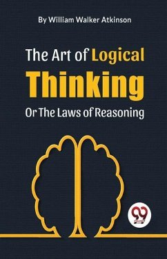 The Art Of Logical Thinking Or The Laws Of Reasoning - Walker, Atkinson William