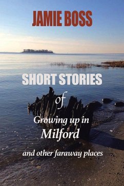 Short Stories of Growing up in Milford and Other Faraway Places - Boss, Jamie