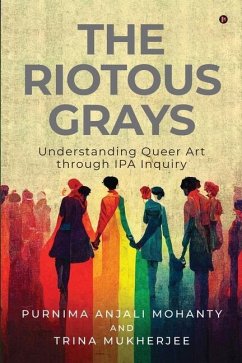 The Riotous Grays: Understanding Queer Art through IPA Inquiry - Trina Mukherjee; Purnima Anjali Mohanty