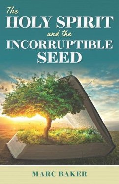 The Holy Spirit and the Incorruptible Seed - Baker, Marc