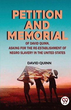 Petition and memorial of David Quinn, asking for the re-establishment of Negro slavery in the United States - Quinn, David