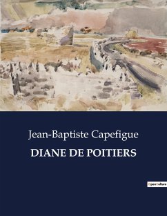 DIANE DE POITIERS - Capefigue, Jean-Baptiste