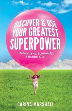 Discover & Use Your Greatest Superpower: Metaphysics, Spirituality, & Bubble Gum - Marshall, Carina