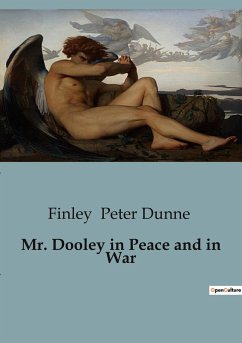 Mr. Dooley in Peace and in War - Peter Dunne, Finley