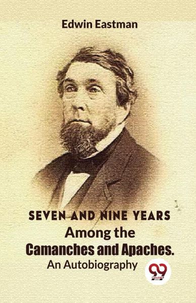 Seven And Nine Years Among The Camanches And Apaches An Autobiography Seven And Nine Years Among The Camanches And Apaches An Autobiography