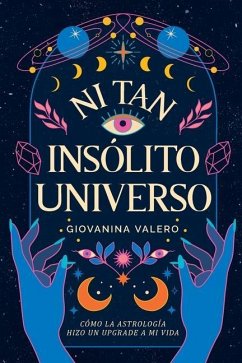 Ni tan insólito Universo: Cómo la astrología hizo un upgrade a mi vida - Valero Guerrero, Giovanina