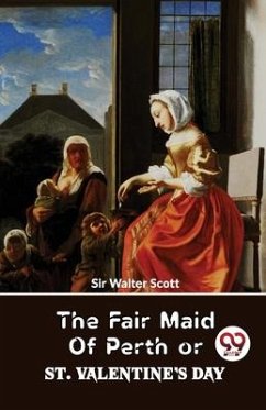 The Fair Maid Of Perth Or St. Valentine's Day - Walter, Scott