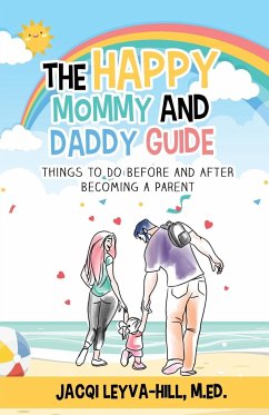 The Happy Mommy and Daddy Guide - Leyva-Hill, M. Ed. Jacqi