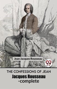 The Confessions Of Jean Jacques Rousseau- complete - Jacques, Rousseau Jean