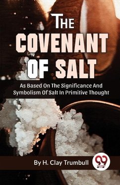 The Covenant Of Salt As Based On The Significance And Symbolism Of Salt In Primitive Thought - Clay, Trumbull H