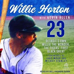 Willie Horton: 23: Detroit's Own Willie the Wonder, the Tigers' First Black Great - Horton, Willie; Allen, Kevin