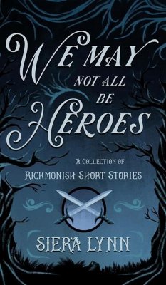 We May Not All Be Heroes: A Collection of Rickmonish Short Stories - Lynn, Siera