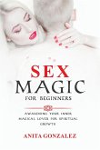 Sex Magic for Beginners: Awakening Your Inner Magical Lover for Spiritual Growth