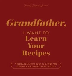 Grandfather, I Want to Learn Your Recipes: A Keepsake Memory Book to Gather and Preserve Your Favorite Family Recipes - Mason, Jeffrey; Hear Your Story