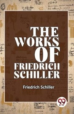 The Works Of Friedrich Schiller - Schiller, Friedrich