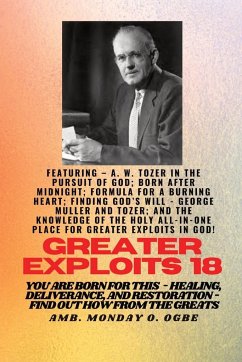 Greater Exploits - 18 Featuring - A. W. Tozer in The Pursuit of God; Born After Midnight;.. - Tozer, A. W.; Ogbe, Ambassador Monday O.; Muller, George