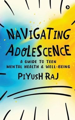 Navigating Adolescence: A Guide to Teen Mental Health and Well-being - Piyush Raj