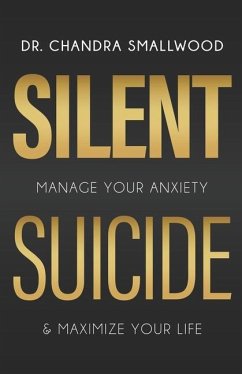 Silent Suicide: Manage Your Anxiety and Maximize Your Life - Smallwood, Chandra