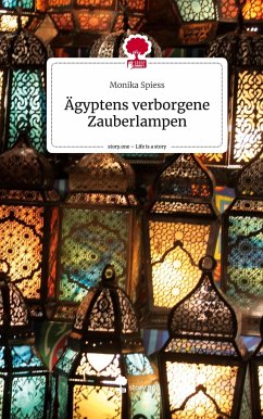 Ägyptens verborgene Zauberlampen. Life is a Story - story.one - Spiess, Monika