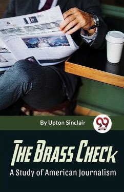 The Brass Check A Study Of American Journalism - Upton, Sinclair