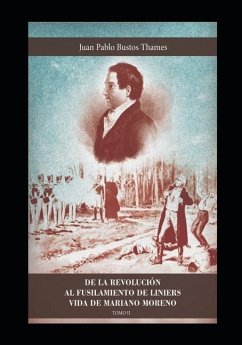 de la Revolución Al Fusilamiento de Liniers: Vida de Mariano Moreno (Tomo II) - Bustos Thames, Juan Pablo