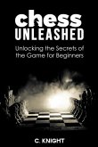 Chess Unleashed: Unlocking the Secrets of the Game for Beginners