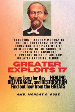 Greater Exploits - 17 Featuring - Andrew Murray in the two Covenants; Deeper Christian Life; .. - Murray, Andrew; Ogbe, Ambassador Monday O.; Muller, George