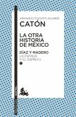 La Otra Historia de México. Díaz Y Madero I: La Espada Y El Espíritu