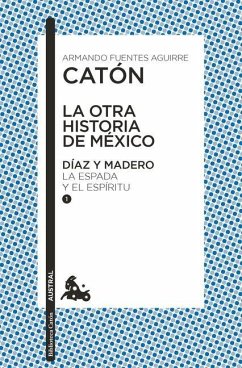 La Otra Historia de México. Díaz Y Madero I: La Espada Y El Espíritu - Fuentes, Armando