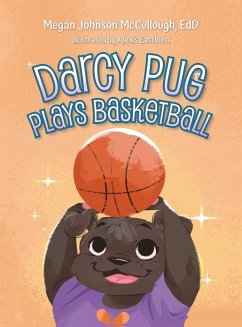 Darcy Pug Plays Basketball - McCullough, Megan Johnson EdD